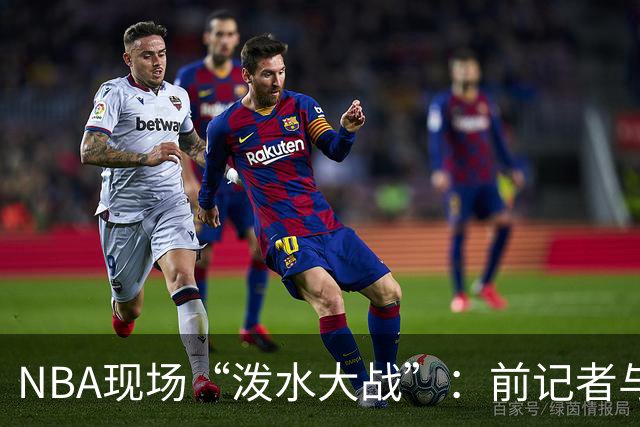 NBA现场“泼水大战”：前记者与球迷演绎冲突大戏
